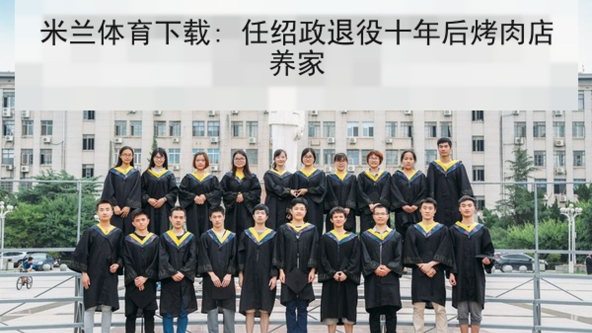 米兰体育下载: 任绍政退役十年后烤肉店养家