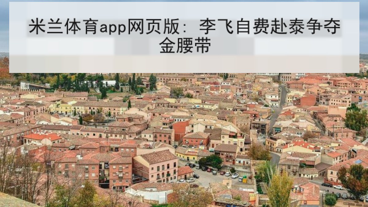 米兰体育app网页版: 李飞自费赴泰争夺金腰带